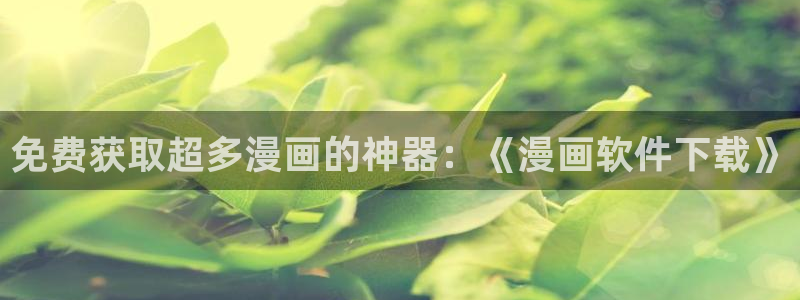 汗汗漫画在线观看视频：免费获取超多漫画的神器：《漫画软件下载》
