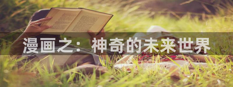 汗汗漫画免费漫画下拉式阅读：漫画之：神奇的未来世界