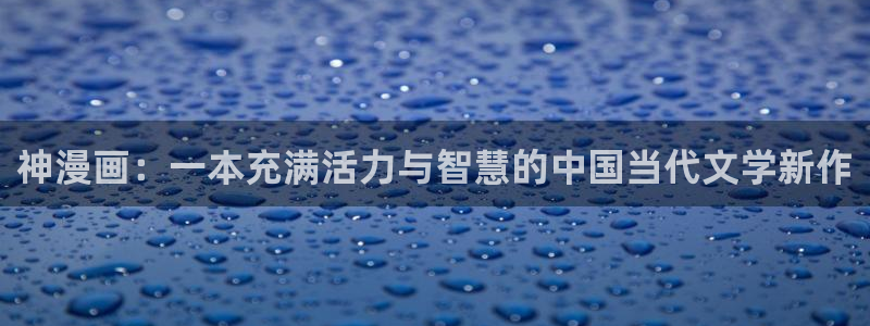 打开汗汗漫画：神漫画：一本充满活力与智慧的中国当代文学新作
