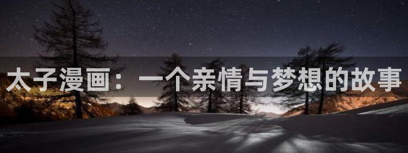 汗汗漫画yy：太子漫画：一个亲情与梦想的故事